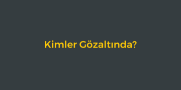 Kimler Gözaltında?