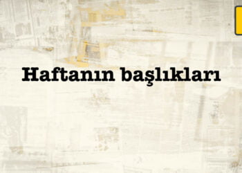 Buralarda Yaşamanın Dayanılmaz Hafifliği – Haftanın başlıkları –