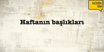 Buralarda Yaşamanın Dayanılmaz Hafifliği – Haftanın başlıkları –