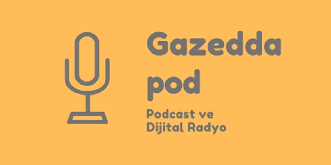 Nedir bu Gazeddapod? – Hasan Yıkıcı
