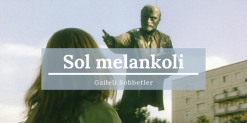 Gaileli sohbetler: Sol Melankoli