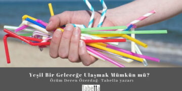 Yeşil Bir Geleceğe Ulaşmak Mümkün mü? –  Özüm Deren Özerdağ