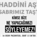“Haddini aştı, sabrımız taştı!”
