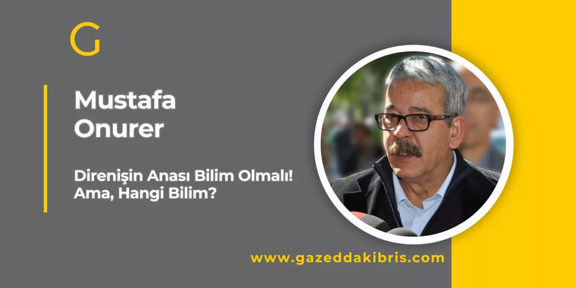 Direnişin Anası Bilim Olmalı! Ama, Hangi Bilim?