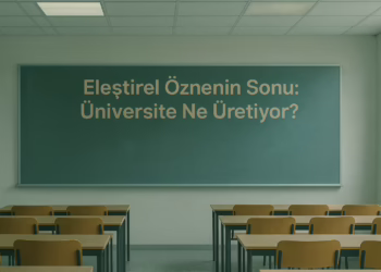Eleştirel Öznenin Sonu: Üniversite Ne Üretiyor?